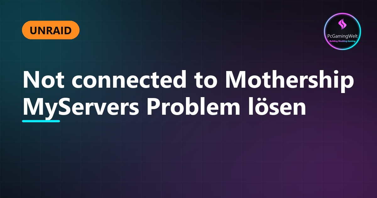 Unraid - Not connected to Mothership MyServers Problem lösen
