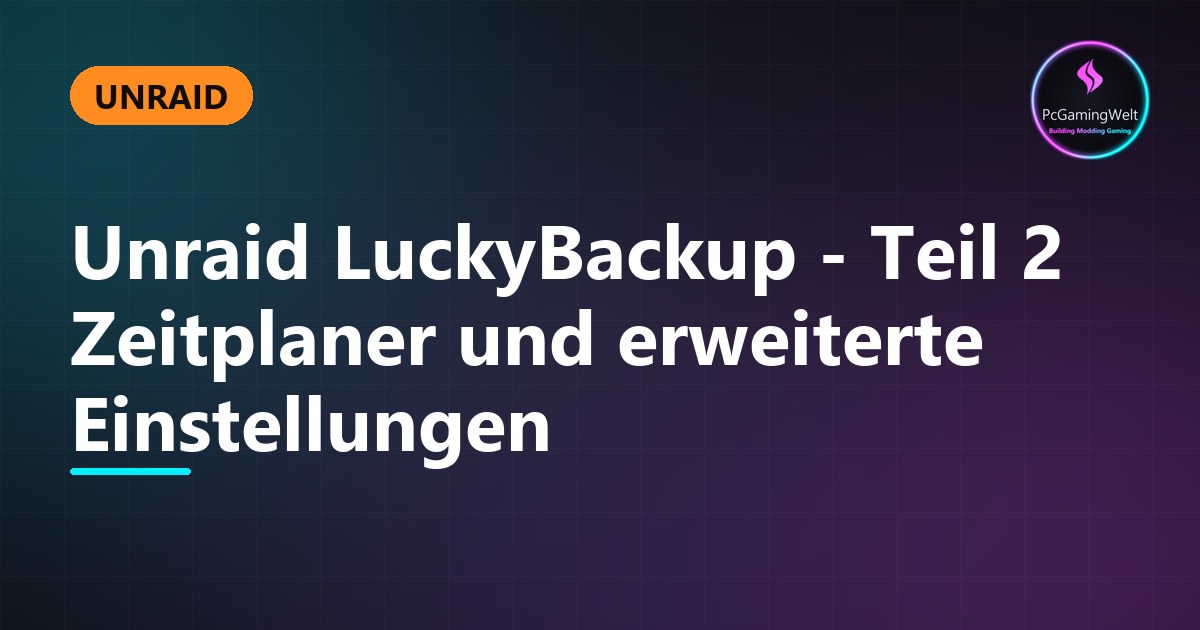 Unraid LuckyBackup - Teil 2 Zeitplaner und erweiterte Einstellungen