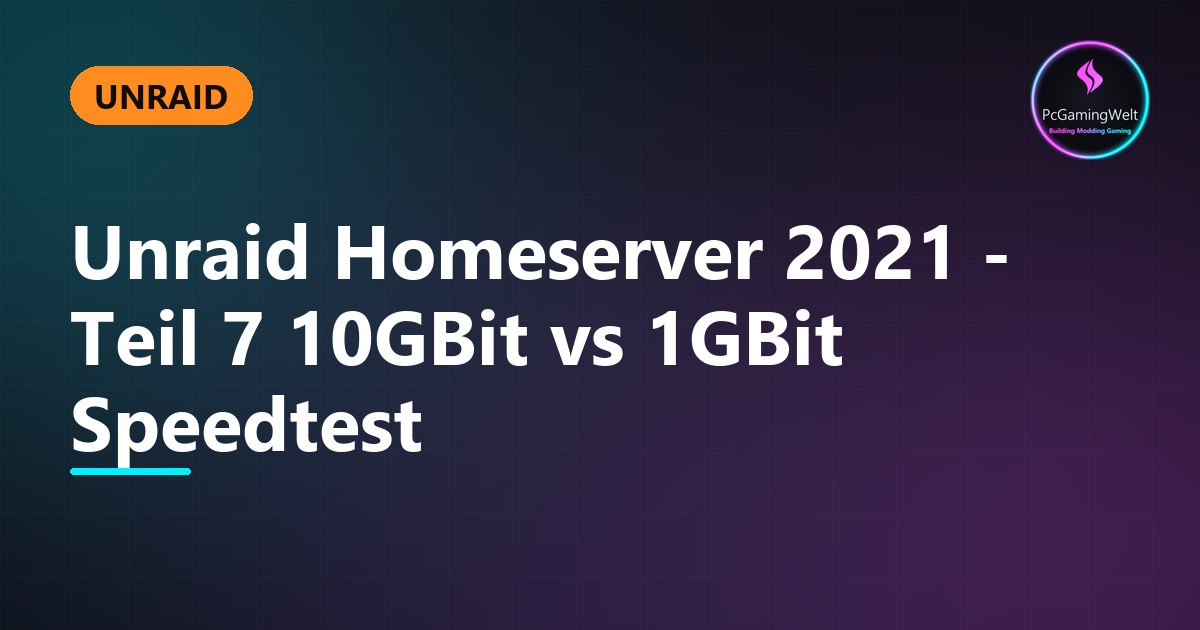 Unraid Homeserver 2021 - Teil 7 10GBit vs 1GBit Speedtest