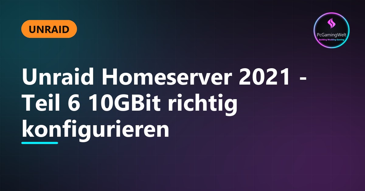 Unraid Homeserver 2021 - Teil 6 10GBit richtig konfigurieren