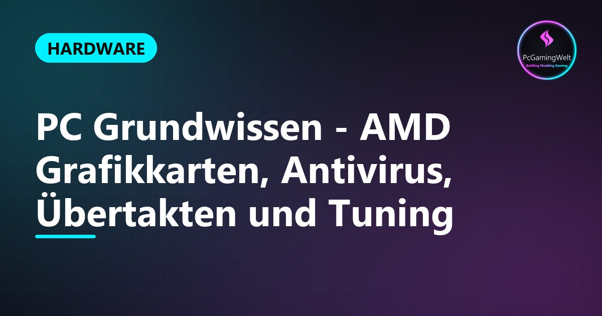 PC Grundwissen - AMD Grafikkarten, Antivirus, Übertakten und Tuning