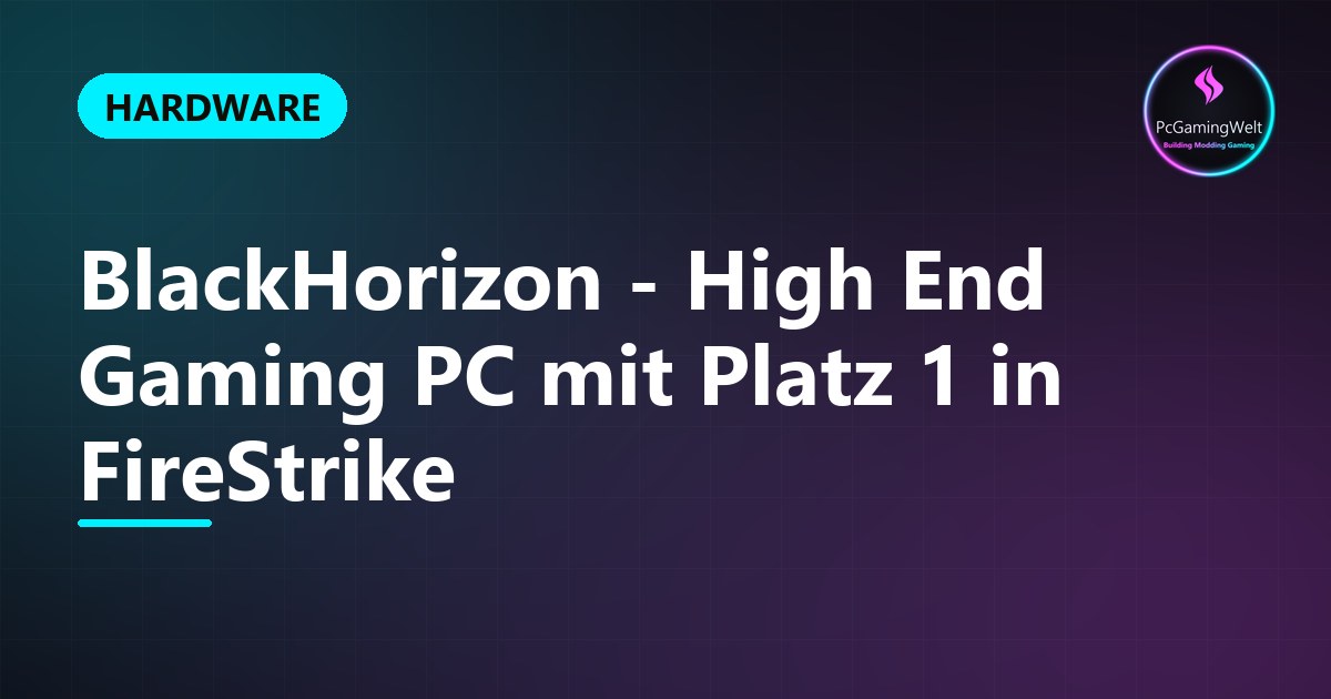 BlackHorizon - High End Gaming PC mit Platz 1 in FireStrike