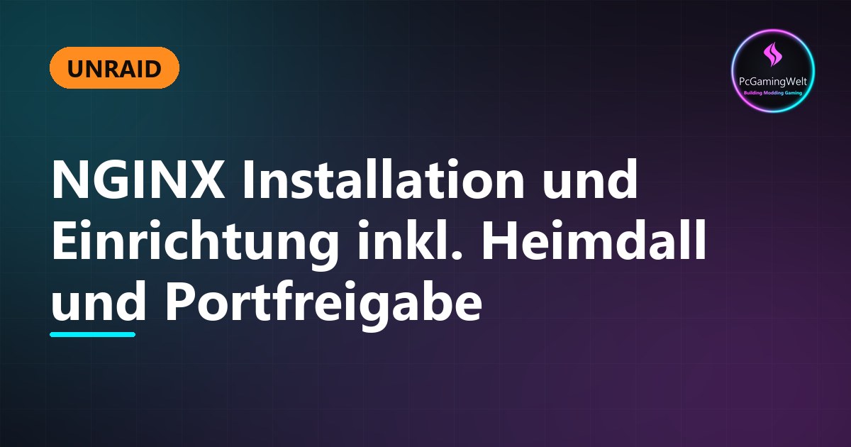 Unraid - NGINX Installation und Einrichtung inkl. Heimdall und Portfreigabe