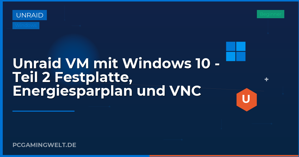 Unraid VM mit Windows 10 - Teil 2 Festplatte, Energiesparplan und VNC