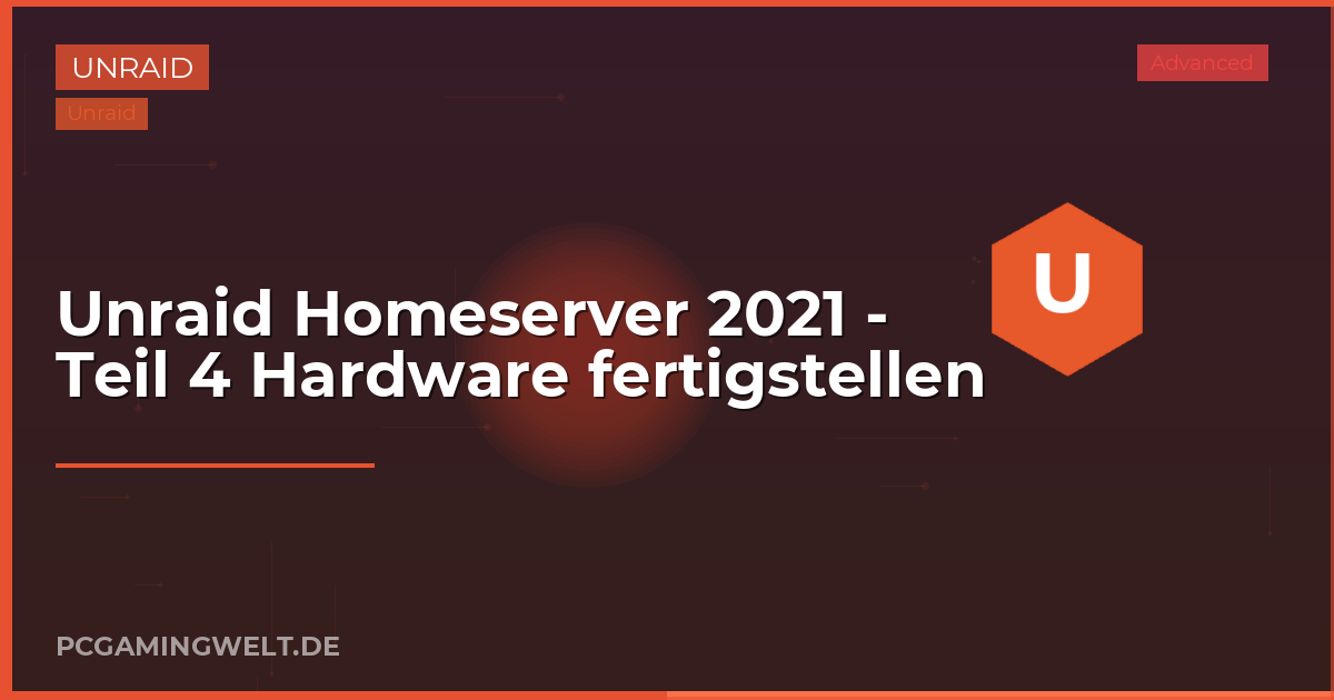 Unraid Homeserver 2021 - Teil 4 Hardware fertigstellen