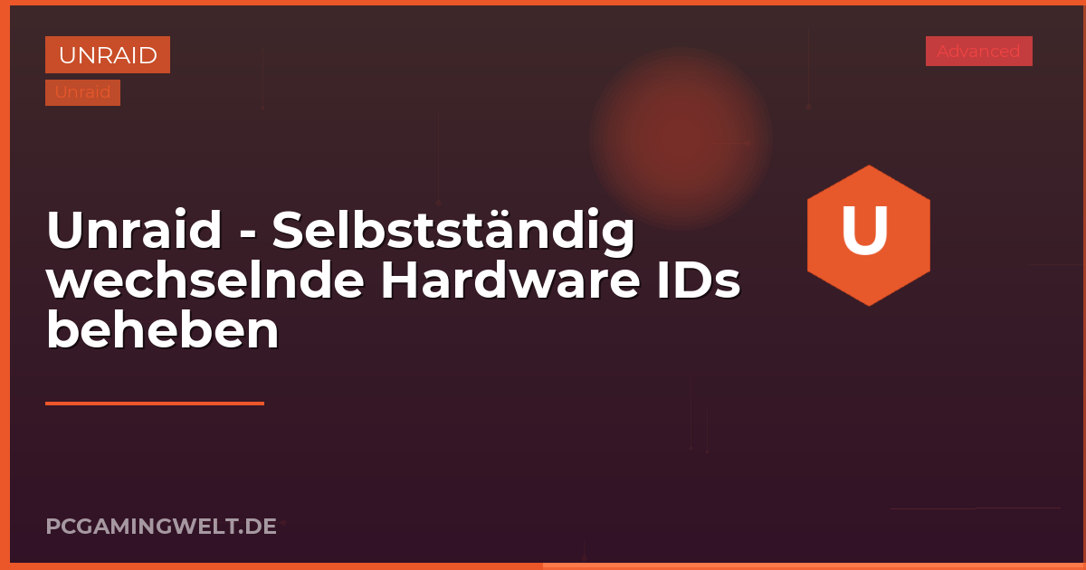 Unraid - Selbstständig wechselnde Hardware IDs beheben