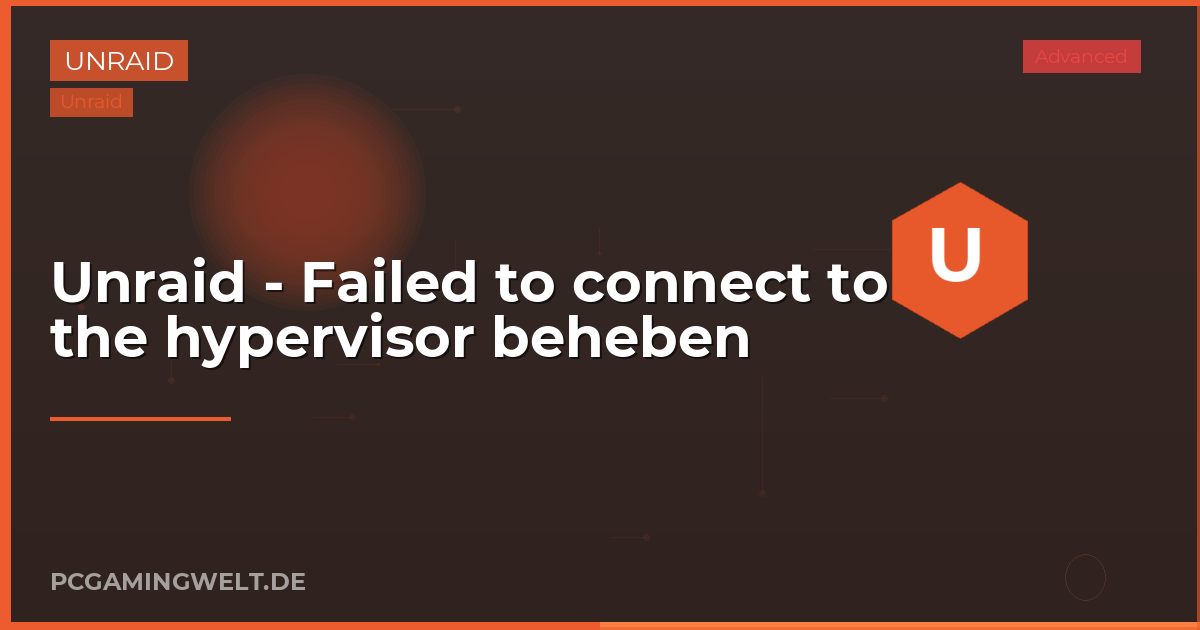 Unraid - Failed to connect to the hypervisor beheben